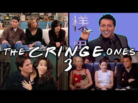 The Ones That Make You Cringe: Part 3 | Friends