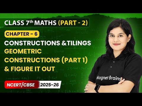 Geometric Constructions (Part 1) & Figure it Out | Class 7 Maths (Part 2) | Chapter 6 | CBSE 2025-26
