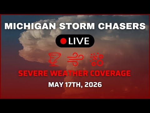 Michigan Severe Weather Coverage - May 17th, 2026