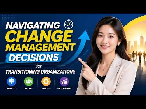Navigating Change Management Decisions for Transitioning Organizations (9 Minutes)