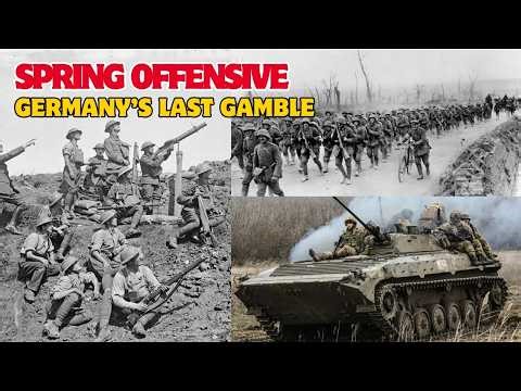 Spring Offensive – Rare Footage of Germany’s Last Gamble