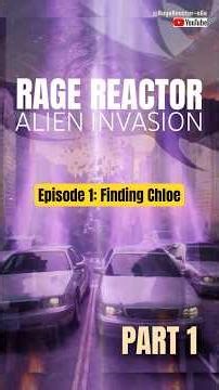 Rage Reactor: ALIEN INVASION Episode 1: Finding Chloe (Part 1)
