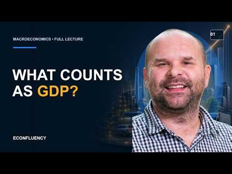 Lecture 01: GDP Explained: Output, Income, Expenditure and Real Growth | Macroeconomics