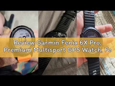 Review Garmin Fenix 6X Pro, Premium Multisport GPS Watch, Features Mapping, Music, Grade-Adjusted Pa