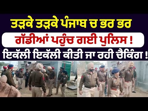 ਤੜਕੇ ਤੜਕੇ ਪੰਜਾਬ 'ਚ ਭਰ ਭਰ ਗੱਡੀਆਂ ਪਹੁੰਚ ਗਈ ਪੁਲਿਸ !