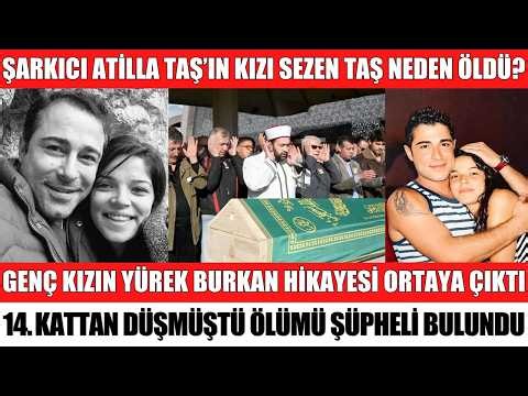 HOW DID SEZEN TAŞ, DAUGHTER OF FAMOUS SINGER ATİLLA TAŞ, DIE? AUTOPSY REPORT AND FUNERAL ARE HEAR...