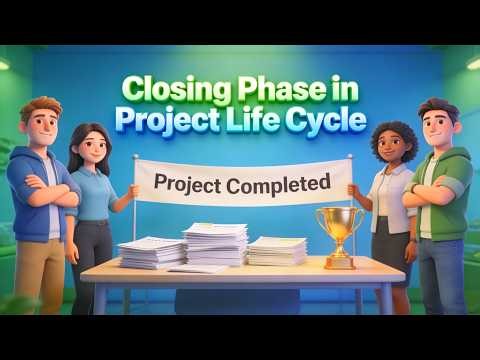 Closing Phase in Project Life Cycle: Essential Steps for Success (8 Minutes)