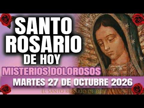 EL SANTO ROSARIO DE HOY MARTES 27 DE OCTUBRE 2026 MISTERIOS DOLOROSOS - EL SANTO ROSARIO DE HOY