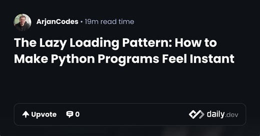 The Lazy Loading Pattern: How to Make Python Programs Feel Instant | daily.dev