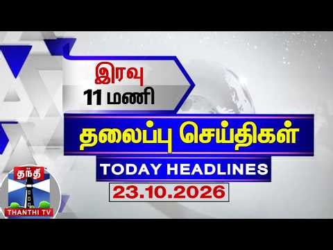 🔴LIVE : Today Headlines | இரவு 11 மணி தலைப்புச் செய்திகள் (23.10.2026) | 11 PM Headlines | ThanthiTV