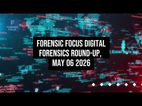 Digital Forensics News Round-Up, May 06 2026