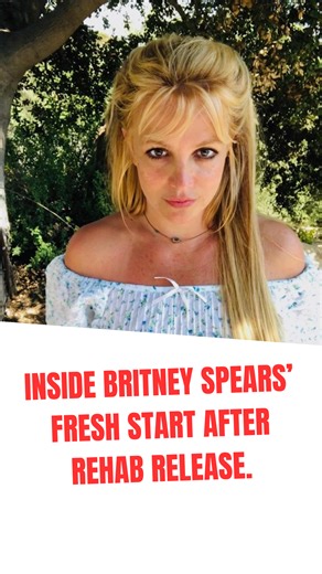 Inside Britney Spears’ fresh start after rehab release