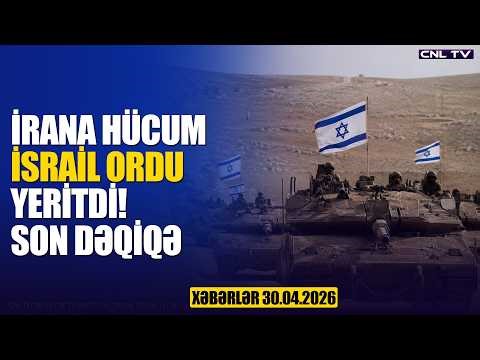 İrana qarşı hücum! ORDU YERİDİLDİ (Xəbərlər 30.04.2026)