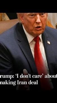 Trump: ‘I don't care’ about making Iran deal