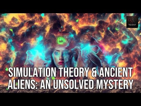 Simulation Theory & Ancient Aliens: An Unsolved Mystery
