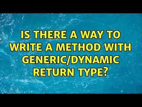 Is there a way to write a method with generic/dynamic return type? (3 Solutions!!)