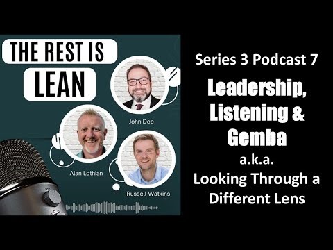 S3 P7 Leadership, Listening and Gemba aka Looking Through a Different Lens