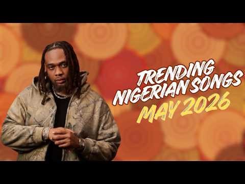 Top Trending Nigerian Songs Of May 2026