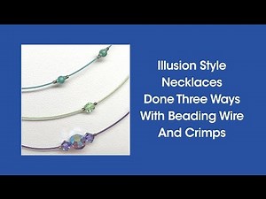 Illusion Style Necklaces Done Three Ways With Beading Wire And Crimps - Jewelry Making Basics