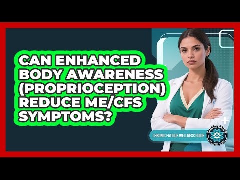 Can Enhanced Body Awareness (proprioception) Reduce ME/CFS Symptoms?