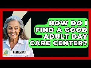 How Do I Find A Good Adult Day Care Center? - Elder Care Support Network