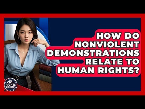 How Do Nonviolent Demonstrations Relate To Human Rights? - Your Civil Rights Guide