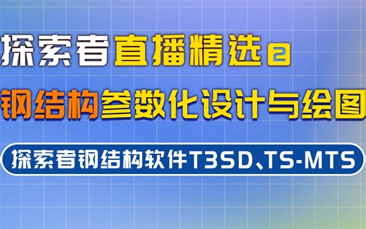 探索者软件丨探索者钢结构软件T3SD、TS-MTS：钢结构参数化设计与绘图！