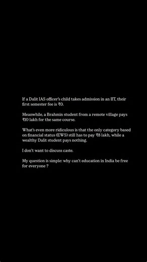 The King on Instagram: "If a Dalit IAS officer’s child takes admission in an IIT, their first semester fee is ₹0. Meanwhile, a Brahmin student from a remote village pays ₹10 lakh for the same course. What’s even more ridiculous the only category based on financial status (EWS) still has to pay ₹8 lakh, while a wealthy Dalit student pays nothing. I don’t want to discuss caste. My question is simple: why can’t education in India be free for everyone ?"