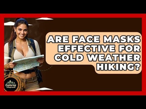 Are Face Masks Effective For Cold Weather Hiking? - Exploring Campgrounds