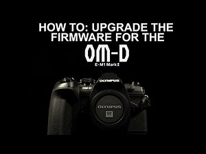 How To: Upgrade the Firmware for the Olympus EM-1 Mark II