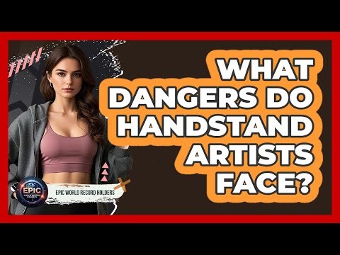 What Dangers Do Handstand Artists Face? - Epic World Record Holders