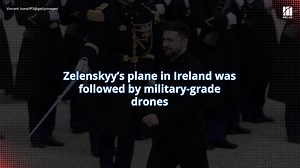 Zelenskyy’s plane in Ireland was followed by military-grade drones