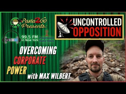 Grassroots Overcoming Corporate Power w/ Max Wilbert - Uncontrolled Opposition recording for WBAI