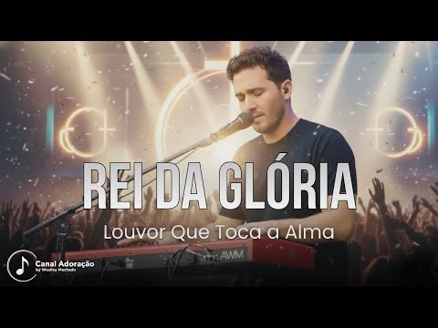 Rei Da Glória – Uma Canção Que Vai Tocar Sua Alma | Adoração by Weslley Machado