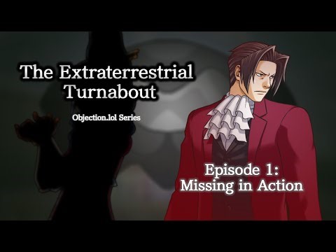 Turnabout E.T - Episode 1: Missing In Action (Objection.lol)
