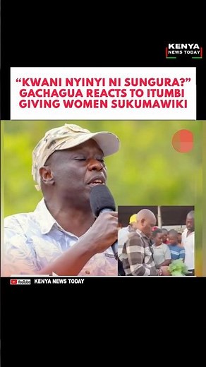 “KWANI NYINYI NI SUNGURA?” GACHAGUA REACTS TO ITUMBI GIVING WOMEN SUKUMAWIKI #gachagua #kenyanews