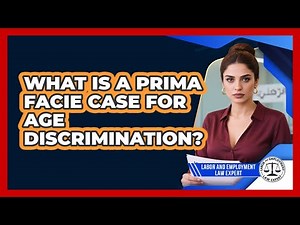 What Is A Prima Facie Case For Age Discrimination? - Labor and Employment Law Expert