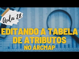 Edição e Preenchimento da Tabela de Atributos no ArcMap - Aula 28 | AAMCD