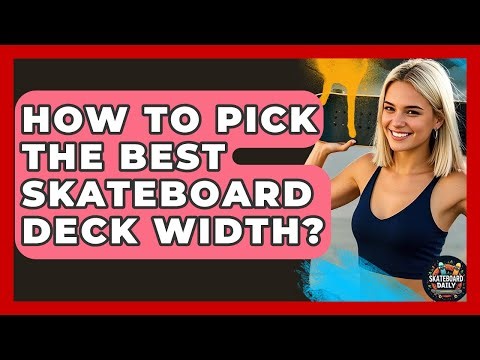 How To Pick The Best Skateboard Deck Width? - Skateboard Daily