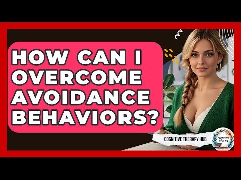 How Can I Overcome Avoidance Behaviors? - Cognitive Therapy Hub