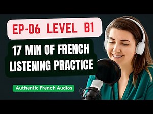 EP-06: Level B1 | 17 Minutes of Intermediate French Listening Practice With Authentic Audios