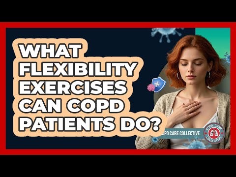 What Flexibility Exercises Can COPD Patients Do? - COPD Care Collective