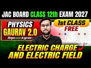 Electric charge and electric field | Class 12 Physics Chapter 1 Complete | Gaurav 2.0 JAC Board 2027