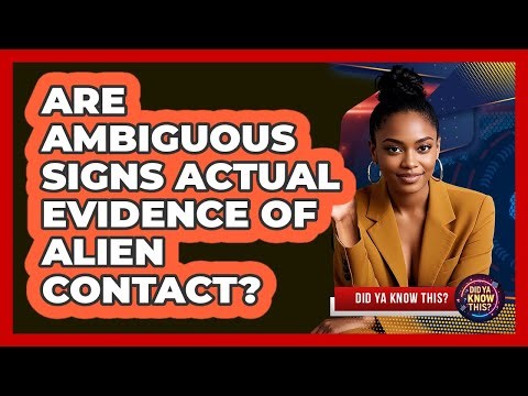 Are Ambiguous Signs Actual Evidence Of Alien Contact? - Did Ya Know This