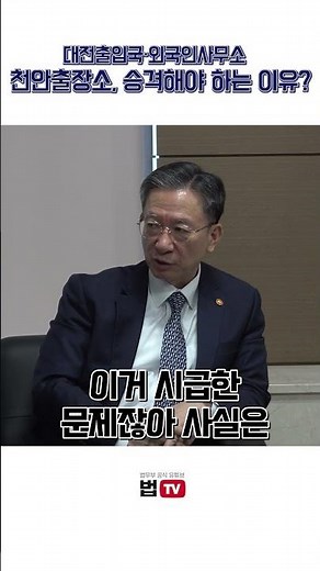 대전출입국·외국인사무소 천안출장소, 승격해야 하는 이유 | 법tv