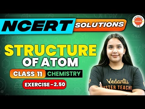 NCERT EXERCISE 2.50 | Structure of Atom | Class 11 Chemistry | CBSE 2024