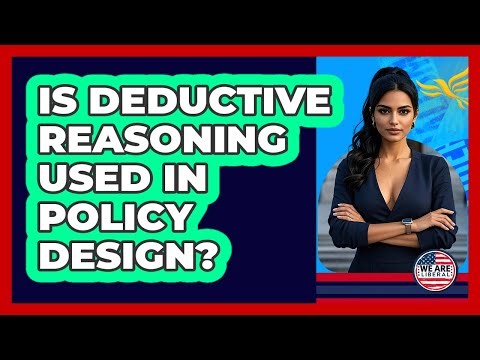 Is Deductive Reasoning Used In Policy Design?