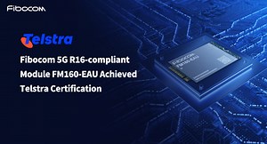 Fibocom's 3GPP Release 16 Compliant IoT Module FM160-EAU Achieves Telstra Certification