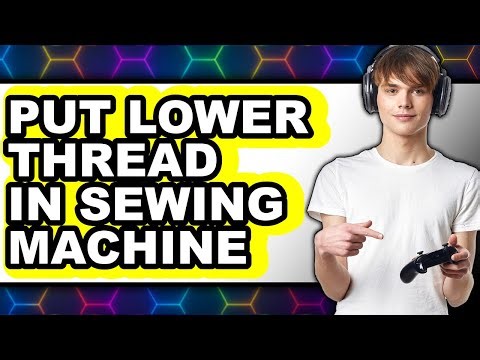 How to Put Lower Thread in Sewing Machine 2025 - Full Guide