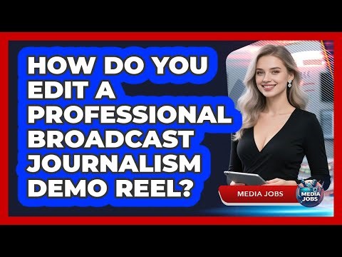 How Do You Edit a Professional Broadcast Journalism Demo Reel?